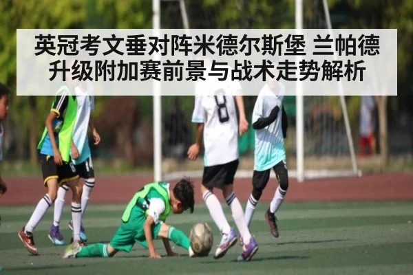 英冠考文垂对阵米德尔斯堡 兰帕德升级附加赛前景与战术走势解析